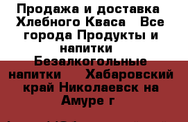 Продажа и доставка  Хлебного Кваса - Все города Продукты и напитки » Безалкогольные напитки   . Хабаровский край,Николаевск-на-Амуре г.